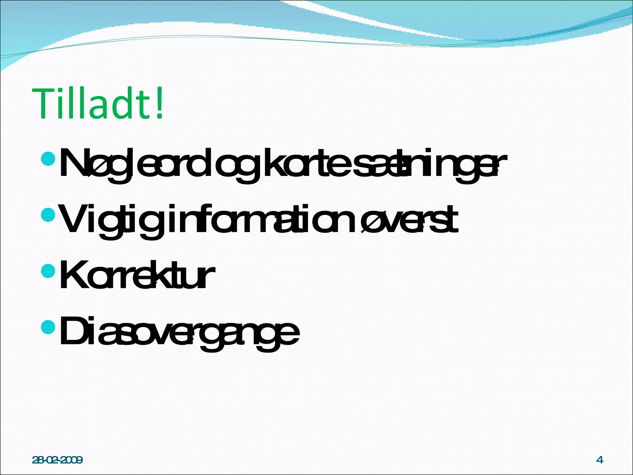 Tilladt! Nøgleord og korte sætninger Vigtig information øverst Korrektur Diasovergange 28-02-2009 