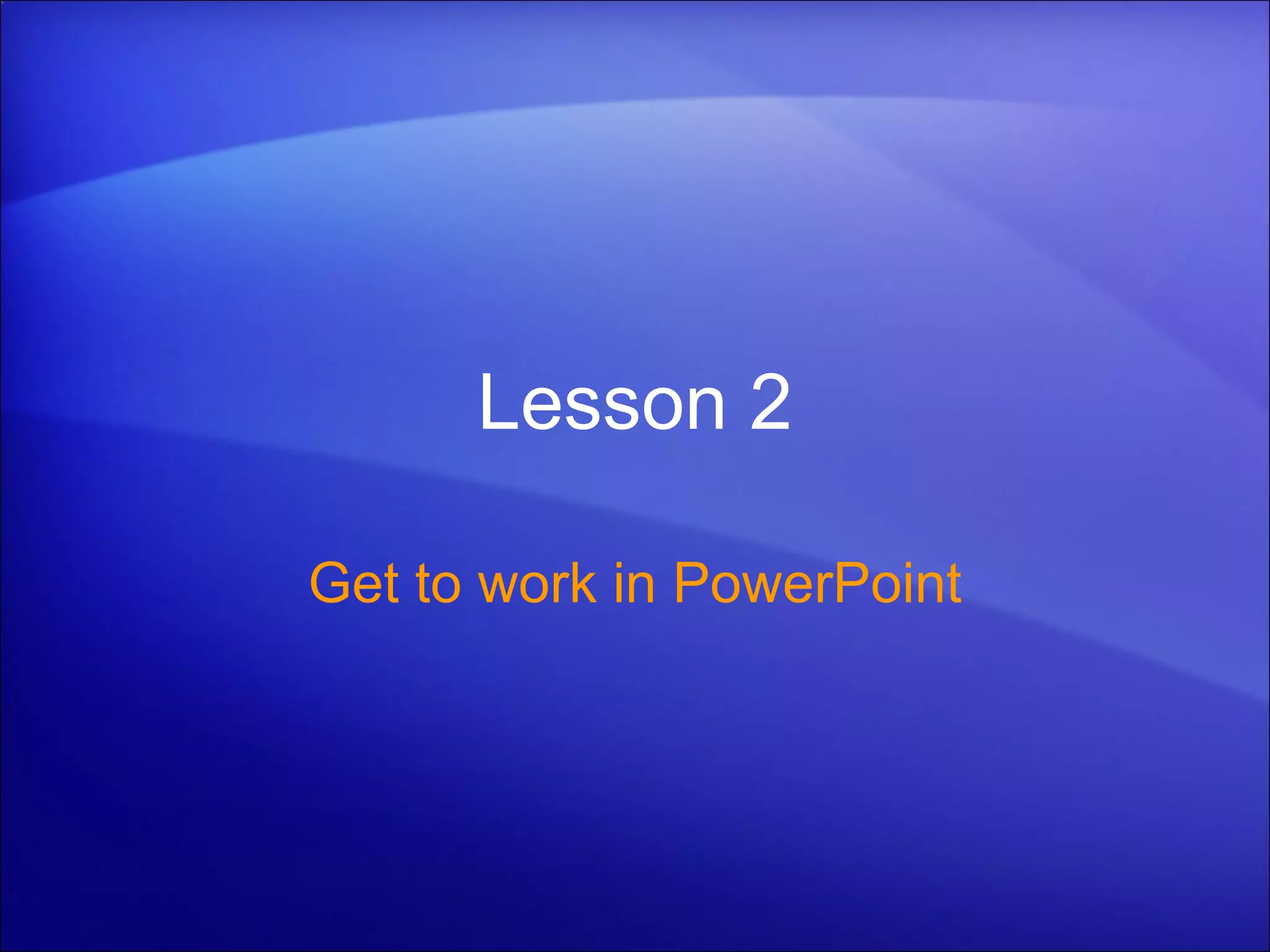 Lesson 2 Get to work in PowerPoint 