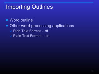 Importing Outlines Word outline Other word processing applications Rich Text Format - .rtf Plain Text Format - .txt 