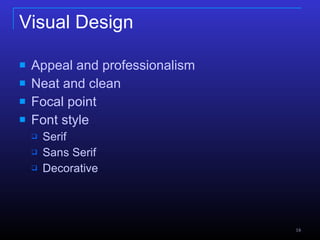Visual Design  Appeal and professionalism Neat and clean Focal point Font style  Serif Sans Serif Decorative 
