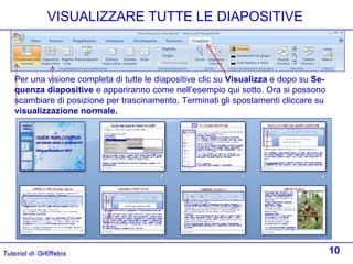 VISUALIZZARE TUTTE LE DIAPOSITIVE



Per una visione completa di tutte le diapositive clic su Visualizza e dopo su Se-
que...