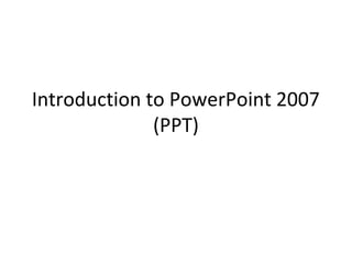 Introduction to PowerPoint 2007
(PPT)

 