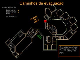 Caminhos de evacuação
•Quem estiver na
Laboratório 1
Laboratório 2
EVT2
ou nessa zona
Cam
po
de
jogos
deve utilizar a porta de
saída para o ponto de
encontro ( campo de
jogos)
Entrada
da
Escola
 