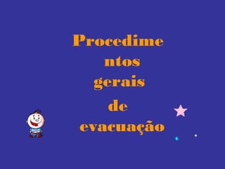 Procedime
ntos
gerais
de
evacuação
 