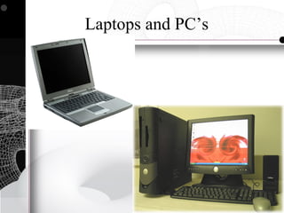 Laptops and PC’s
 