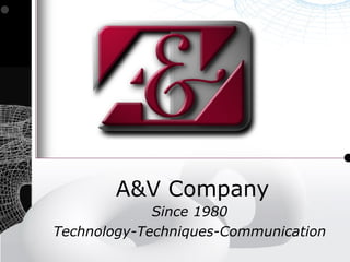 A&V Company
             Since 1980
Technology-Techniques-Communication
 