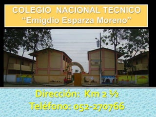 COLEGIO  NACIONAL TECNICO“Emigdio Esparza Moreno” Dirección:  Km 2 ½ Teléfono: 052-270766 