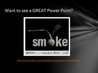 Want to see a GREAT Power Point?

https://www.udemy.com/blog/best-powerpoint-presentations/

 