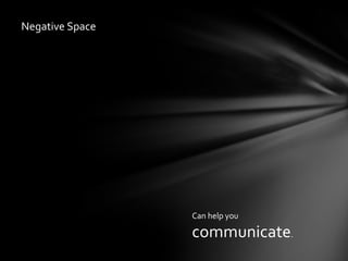 Negative Space

Can help you

communicate.

 