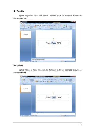 13
3 – Negrito
Aplica negrito ao texto selecionado. Também pode ser acionado através do
comando Ctrl+N.
4 – Itálico
Aplica Itálico ao texto selecionado. Também pode ser acionado através do
comando Ctrl+I.
 