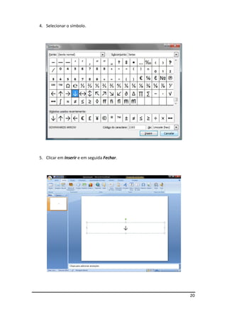 20
4. Selecionar o símbolo.
5. Clicar em Inserir e em seguida Fechar.
 