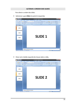 25
ALTERAR A ORDEM DOS SLIDES
Para alterar a ordem dos slides:
• Selecionar a guia Slides (no painel à esquerda),
• Clicar com o botão esquerdo do mouse sobre o slide,
 