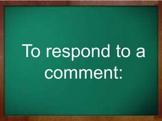 To respond to a
comment:
 