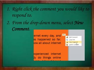 1. Right click the comment you would like to
respond to.
2. From the drop-down menu, select New
Comment.
 