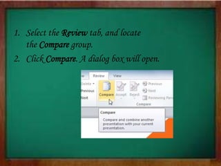 1. Select the Review tab, and locate
the Compare group.
2. Click Compare. A dialog box will open.
 