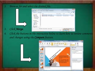 3. Browse for and select the desired file.
3. Click Merge.
4. Click the buttons in the interactive below to learn how to review comments
and changes using the Compare feature.
 