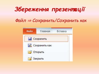 Збереження презентації
Файл ⇒ Сохранить/Сохранить как
 