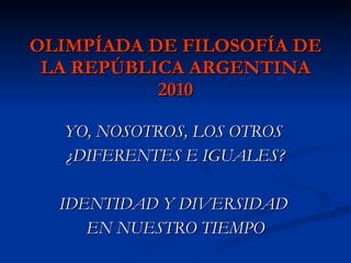 OLIMPÍADA DE FILOSOFÍA DE LA REPÚBLICA ARGENTINA 2010 ,[object Object],[object Object],[object Object],[object Object]