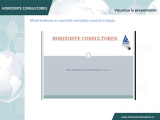 Visualizar la presentación

Mostrándonos en pantalla completa nuestro trabajo.
 