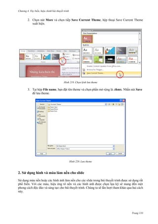 h

ng 4. T y biến hi u chỉnh bài thuyết trình

2. Ch n nút More và ch n tiếp Save Current Theme, hộp tho i Save Current Theme
xuất hiện.

H nh

3. T

Chọn l nh l u theme

ộ File name,

ở ộ

H nh

.thmx N ấ

Save

L u theme

2. S dụng hình và màu làm nền cho slide
S

ề
ế

V

ề
,

ộ

ệ

ế

ề

ỹ ẽ
ế

ế

ấ
ộ

ẽ

này.

Trang 133

 