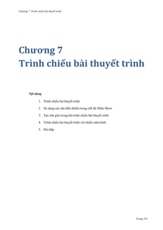 h

ng 7. Tr nh chiếu bài thuyết trình

Chương 7
nh chiếu bài thuyết trình
Nội dung
1. Trình chiếu bài thuyết trình
2. S

ề

ế ộS

3. T
4. T

S

ếu bài thuyết trình
ế

ế

ề

5. H

Trang 291

 