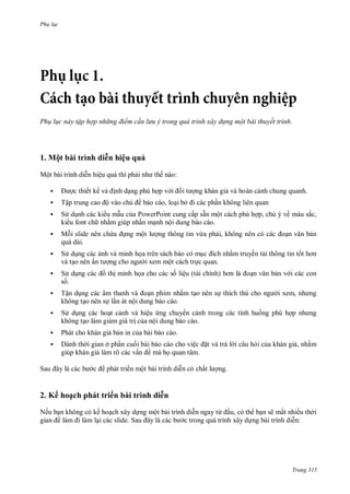 Ph l c

Ph l c này tập hợp nh ng điểm c n l u trong quá trình xây d ng một bài thuyết tr nh.

1

ộ

ì hd

Mộ

h ệu uả

ệ
ế




S



M



:

ế

Tậ



ế

ộ

ề

,

S

ộ

ộ

,

ề

,

ộ

Tậ

ệ
,
ấ



ắ ,

ề

S



ẵ
ừ

ấ


ấ

PowerPoint
ấ
ộ

ộ

S

ệ
ộ



P

.
ở



ệ
õ

ấ

S

Nế

ề
ộ

ếh ạ h h

,
ấ

ì hd
ế

ộ
S

ừ

,

ẽ

ấ

ề
:

Trang 315

 