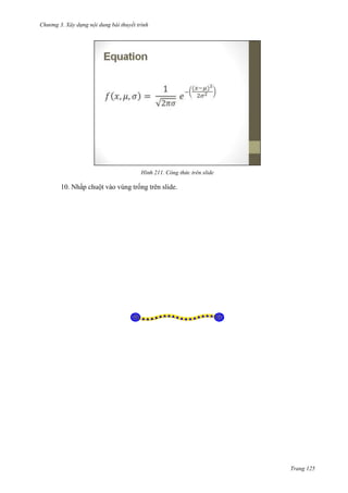 Chương 3. Xây dựng nội dung bài thuyết trình

211. Công thức trên slide

10. Nhấp chuột vào vùng trống trên slide.

Trang 125

 