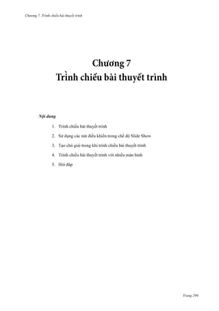 Chương 7. T

chiếu bài thuyết trình

Nội dung
1. Trình chiếu bài thuyết trình
2.
ếu bài thuyết trình

3.
4.

ế

5. Hỏi đáp

Trang 290

 