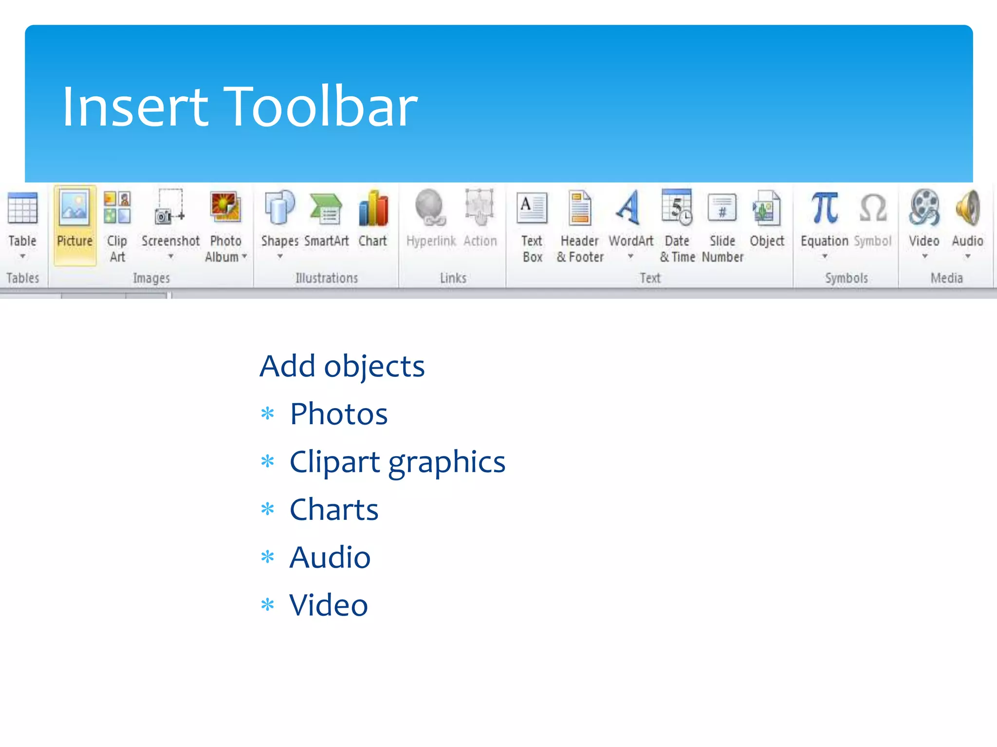 Insert Toolbar



       Add objects
         Photos
         Clipart graphics
         Charts
         Audio
         Video
 