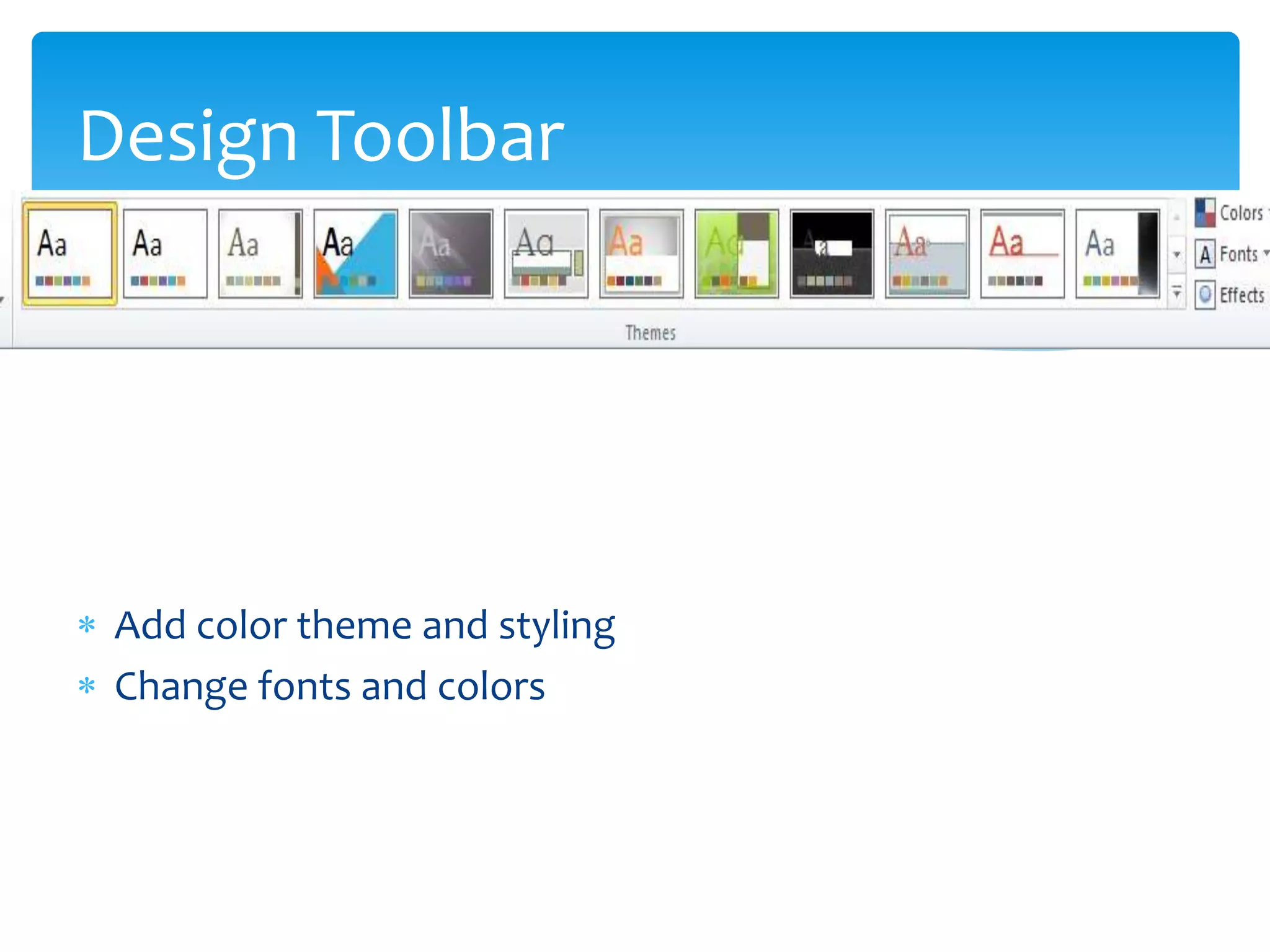 Design Toolbar




 Add color theme and styling
 Change fonts and colors
 
