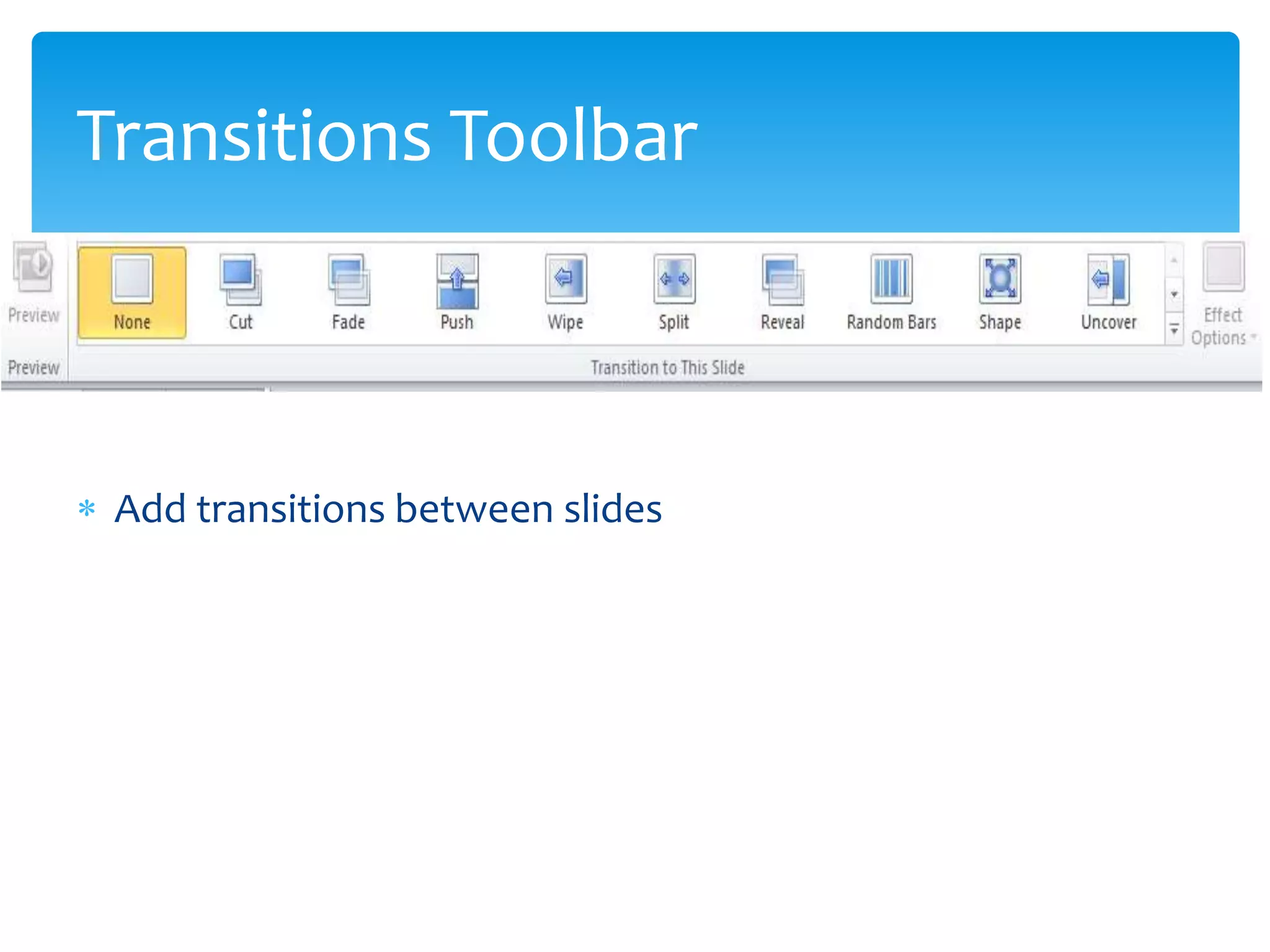 Transitions Toolbar



 Add transitions between slides
 