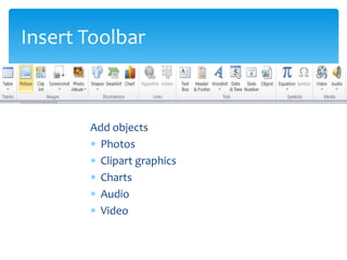 Insert Toolbar



       Add objects
         Photos
         Clipart graphics
         Charts
         Audio
         Video
 