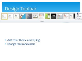 Design Toolbar




 Add color theme and styling
 Change fonts and colors
 