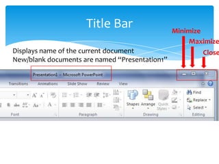 Title Bar                  Minimize
                                                     Maximize
Displays name of the current document                   Close
New/blank documents are named “Presentation1”
 