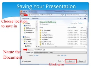 Saving Your Presentation

Choose location
to save in




 Name the
 Document
                     Click save
 