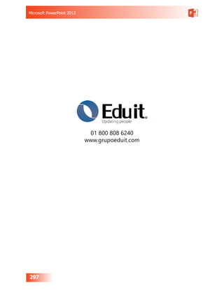 Microsoft PowerPoint 2013
297
01 800 808 6240
www.grupoeduit.com
 
