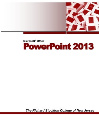 The Richard Stockton College of New Jersey
Microsoft® Office
PowerPoint 2013
 