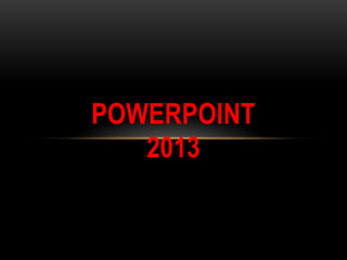 POWERPOINT
2013

 