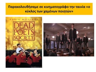 Παρακολουθήσαμε σε κινηματογράφο την ταινία «ο
κύκλος των χαμένων ποιητών»
 