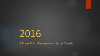 2016
8 PowerPoint Presentations about Canada
K12 STUDY CANADA
 