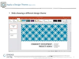 20
Apply a Design Theme (Slide 3 of 3)
© 2017 Cengage Learning. All Rights Reserved. May not be copied, scanned, or duplic...