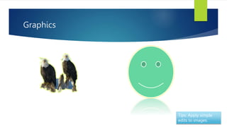 Graphics
Tips: Apply simple
edits to images.
 