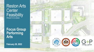 Reston Arts
Center
Feasibility
PROJECT# CC-000024
Focus Group
Performing
Arts
February 28, 2022
 