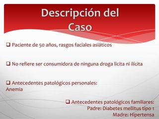 Descripción delCasoPaciente de 50 años, rasgos faciales asiáticos