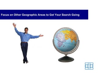 Focus on Other Geographic Areas to Get Your Search Going 