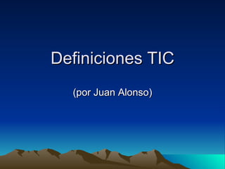 Definiciones TIC (por Juan Alonso) 