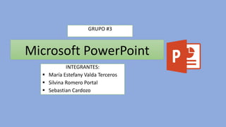 Microsoft PowerPoint
INTEGRANTES:
 María Estefany Valda Terceros
 Silvina Romero Portal
 Sebastian Cardozo
GRUPO #3
 