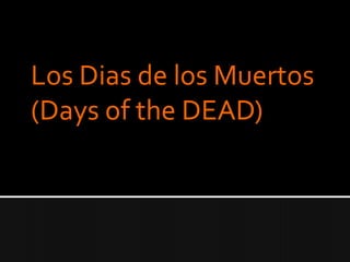 Los Dias de los Muertos  (Days of the DEAD) 