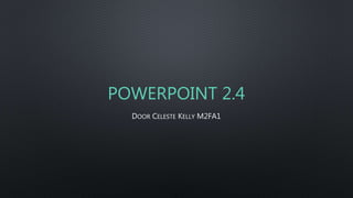 POWERPOINT 2.4
DOOR CELESTE KELLY M2FA1
 