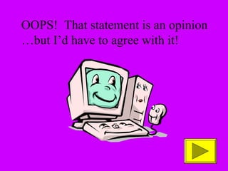 OOPS! That statement is an opinion 
…but I’d have to agree with it! 
 